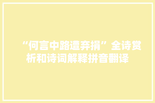 “何言中路遭弃捐”全诗赏析和诗词解释拼音翻译