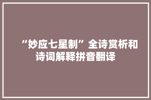 “妙应七星制”全诗赏析和诗词解释拼音翻译