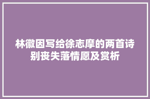 林徽因写给徐志摩的两首诗别丧失落情愿及赏析