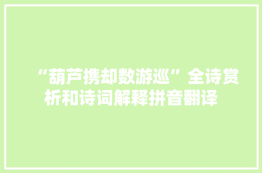 “葫芦携却数游巡”全诗赏析和诗词解释拼音翻译