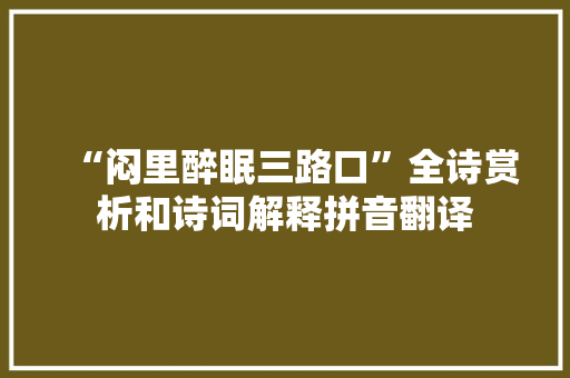 “闷里醉眠三路口”全诗赏析和诗词解释拼音翻译