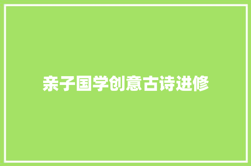 亲子国学创意古诗进修