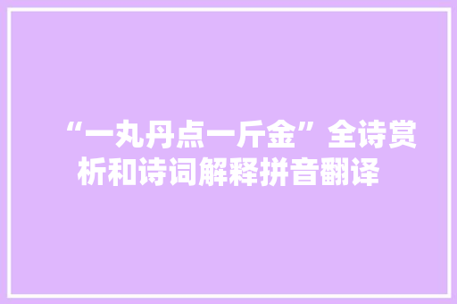 “一丸丹点一斤金”全诗赏析和诗词解释拼音翻译