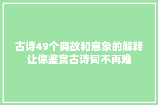 古诗49个典故和意象的解释让你鉴赏古诗词不再难