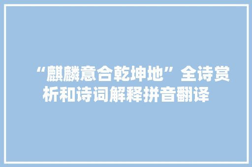 “麒麟意合乾坤地”全诗赏析和诗词解释拼音翻译