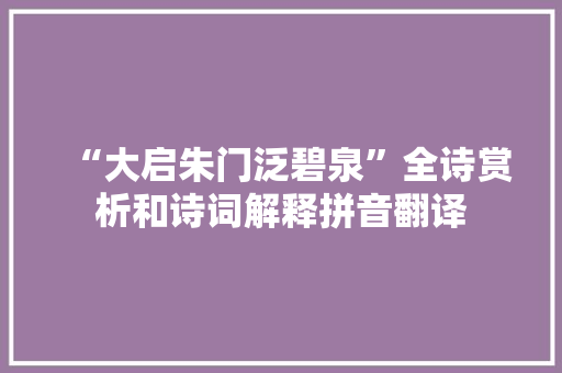 “大启朱门泛碧泉”全诗赏析和诗词解释拼音翻译