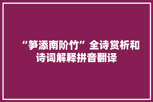 “笋添南阶竹”全诗赏析和诗词解释拼音翻译