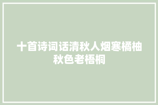 十首诗词话清秋人烟寒橘柚秋色老梧桐