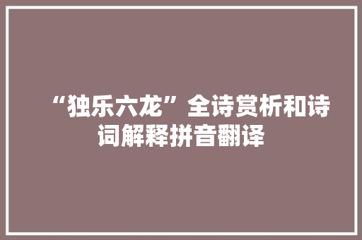 “独乐六龙”全诗赏析和诗词解释拼音翻译