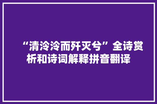 “清泠泠而歼灭兮”全诗赏析和诗词解释拼音翻译