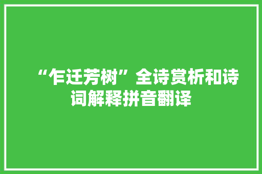 “乍迁芳树”全诗赏析和诗词解释拼音翻译