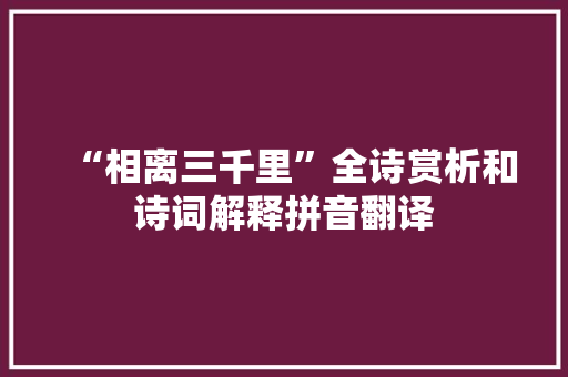 “相离三千里”全诗赏析和诗词解释拼音翻译