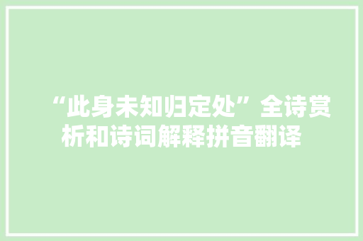 “此身未知归定处”全诗赏析和诗词解释拼音翻译