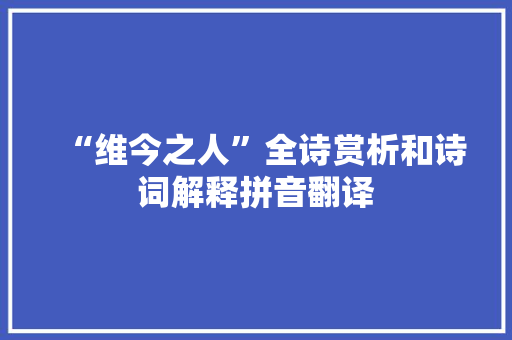 “维今之人”全诗赏析和诗词解释拼音翻译