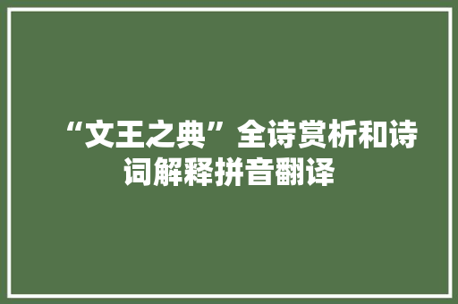 “文王之典”全诗赏析和诗词解释拼音翻译