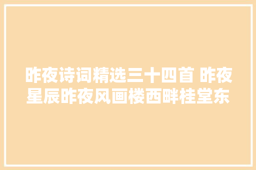 昨夜诗词精选三十四首 昨夜星辰昨夜风画楼西畔桂堂东