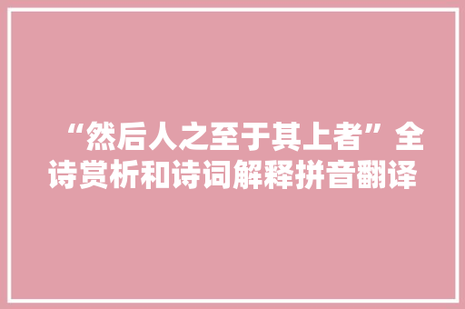 “然后人之至于其上者”全诗赏析和诗词解释拼音翻译