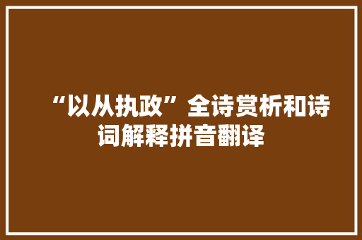 “以从执政”全诗赏析和诗词解释拼音翻译