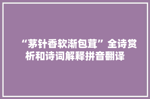 “茅针香软渐包茸”全诗赏析和诗词解释拼音翻译