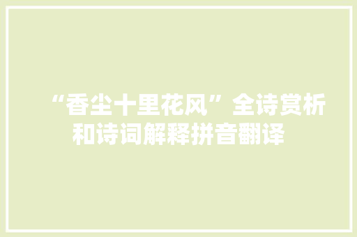 “香尘十里花风”全诗赏析和诗词解释拼音翻译