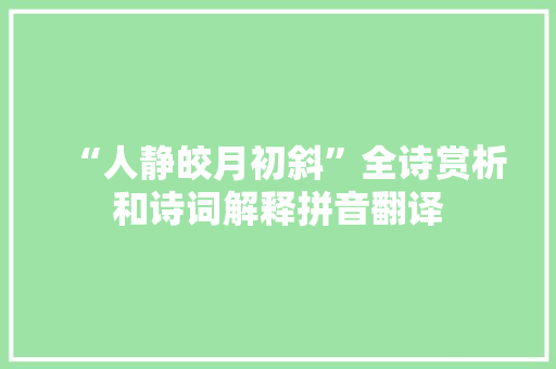 “人静皎月初斜”全诗赏析和诗词解释拼音翻译