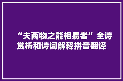 “夫两物之能相易者”全诗赏析和诗词解释拼音翻译