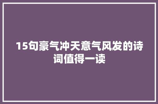 15句豪气冲天意气风发的诗词值得一读