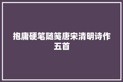 抱庸硬笔随笺唐宋清明诗作五首