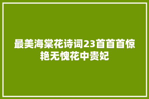 最美海棠花诗词23首首首惊艳无愧花中贵妃