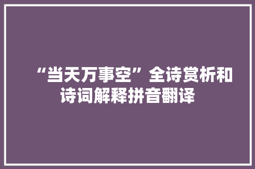 “当天万事空”全诗赏析和诗词解释拼音翻译