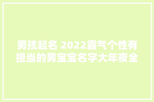 男孩起名 2022霸气个性有担当的男宝宝名字大年夜全