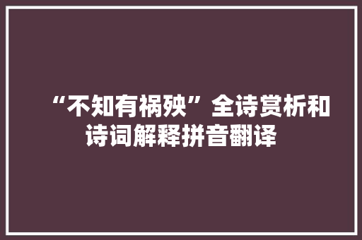 “不知有祸殃”全诗赏析和诗词解释拼音翻译