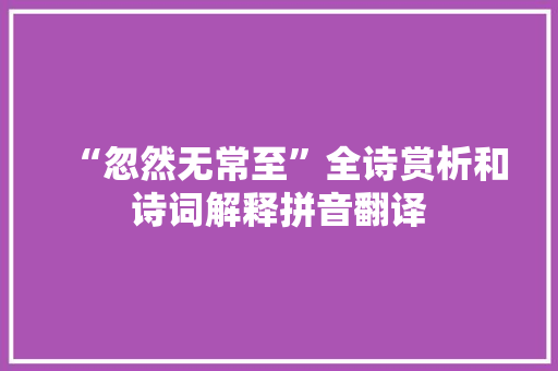 “忽然无常至”全诗赏析和诗词解释拼音翻译