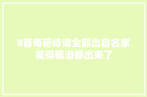 8首奇葩诗词全部出自名家笑得眼泪都出来了