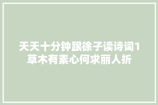 天天十分钟跟徐子读诗词1草木有素心何求丽人折