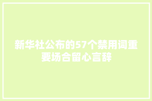 新华社公布的57个禁用词重要场合留心言辞