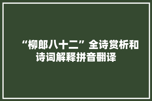 “柳郎八十二”全诗赏析和诗词解释拼音翻译