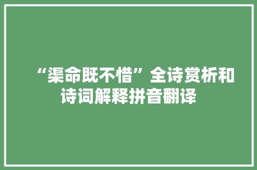 “渠命既不惜”全诗赏析和诗词解释拼音翻译