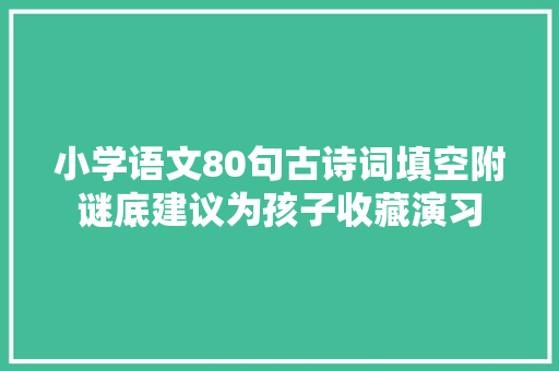 小学语文80句古诗词填空附谜底建议为孩子收藏演习