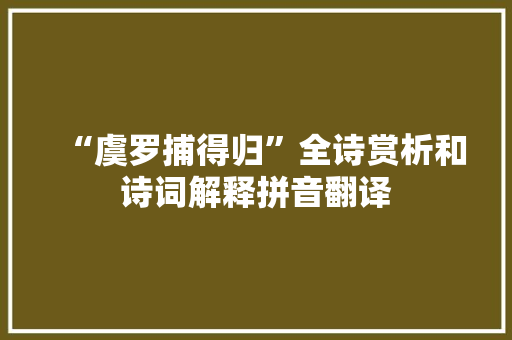 “虞罗捕得归”全诗赏析和诗词解释拼音翻译