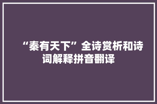 “秦有天下”全诗赏析和诗词解释拼音翻译