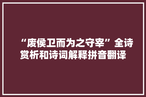 “废侯卫而为之守宰”全诗赏析和诗词解释拼音翻译