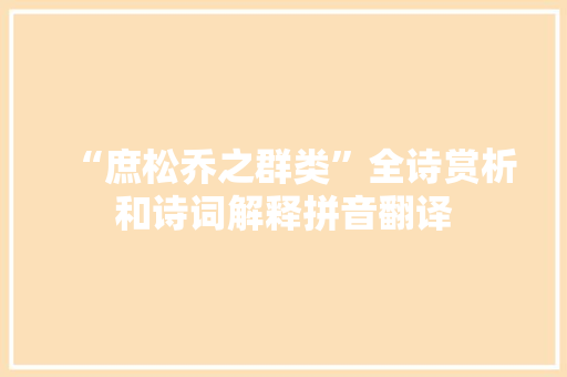 “庶松乔之群类”全诗赏析和诗词解释拼音翻译