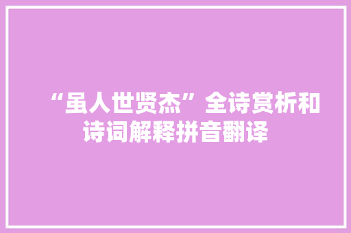 “虽人世贤杰”全诗赏析和诗词解释拼音翻译