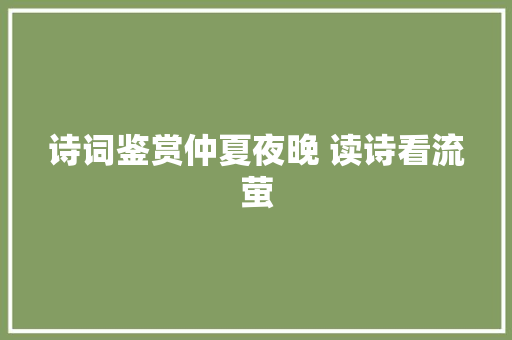 诗词鉴赏仲夏夜晚 读诗看流萤