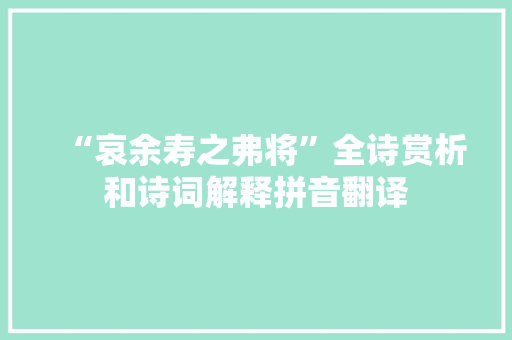 “哀余寿之弗将”全诗赏析和诗词解释拼音翻译