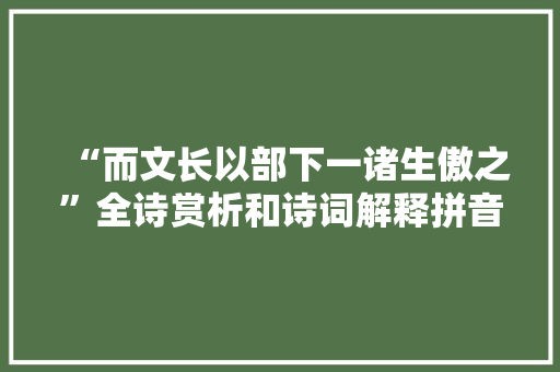 “而文长以部下一诸生傲之”全诗赏析和诗词解释拼音翻译