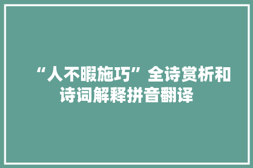 “人不暇施巧”全诗赏析和诗词解释拼音翻译