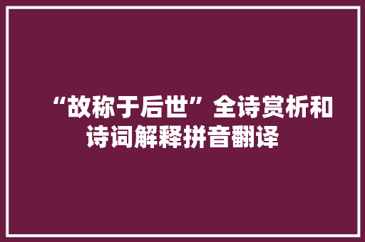 “故称于后世”全诗赏析和诗词解释拼音翻译