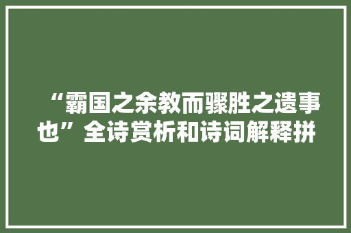 “霸国之余教而骤胜之遗事也”全诗赏析和诗词解释拼音翻译